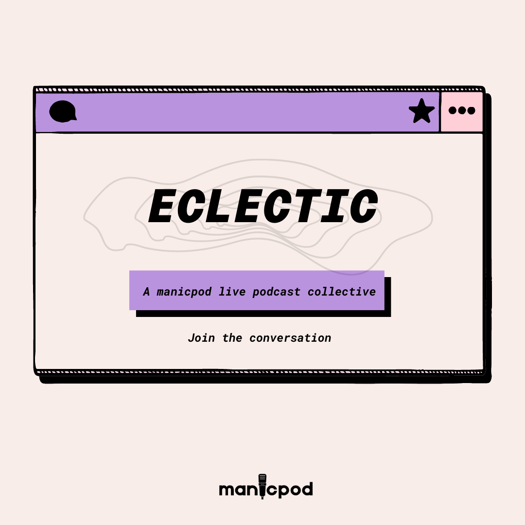 Eclectic: A manicpod live podcast collective